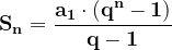 \dpi{120} \mathbf{S_n= \frac{a_1\cdot (q^n -1)}{q -1}}